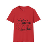 "I've Got a Crystal for That" Unisex Softstyle T-Shirt