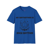 "My Birthstone is Rock Bottom" Unisex Softstyle T-Shirt