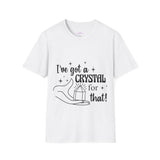 "I've Got a Crystal for That" Unisex Softstyle T-Shirt