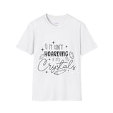 "It Isn't Hoarding If It's Crystals" Unisex Softstyle T-Shirt