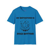 "My Birthstone is Rock Bottom" Unisex Softstyle T-Shirt