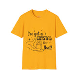 "I've Got a Crystal for That" Unisex Softstyle T-Shirt