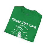 "Sorry I'm Late I was charging my Crystals" Unisex Softstyle T-Shirt