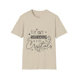 "It Isn't Hoarding If It's Crystals" Unisex Softstyle T-Shirt