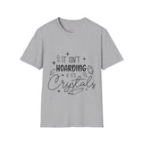 "It Isn't Hoarding If It's Crystals" Unisex Softstyle T-Shirt