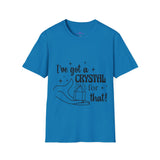 "I've Got a Crystal for That" Unisex Softstyle T-Shirt